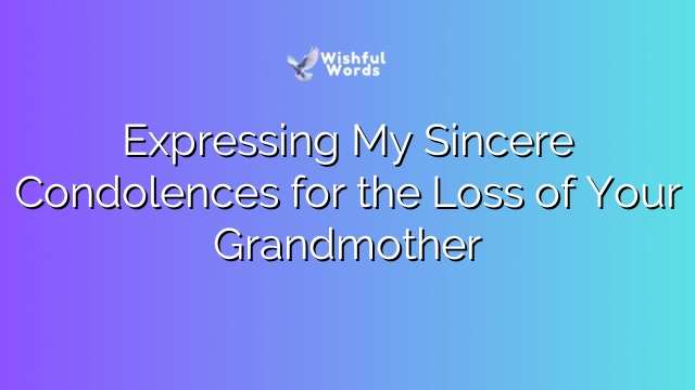 Expressing My Sincere Condolences for the Loss of Your Grandmother