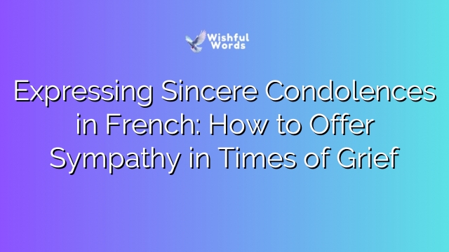 Expressing Sincere Condolences in French: How to Offer Sympathy in Times of Grief