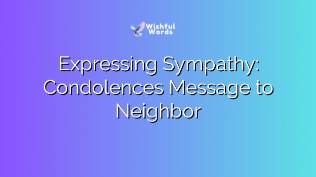 Expressing Sympathy: Condolences Message to Neighbor