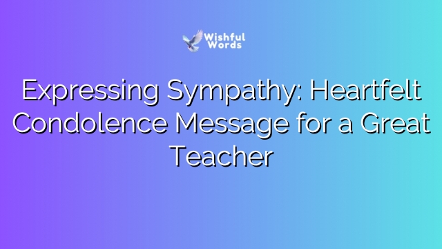 Expressing Sympathy: Heartfelt Condolence Message for a Great Teacher