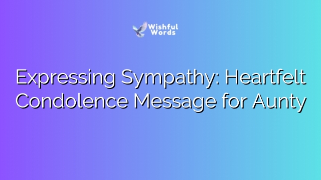 Expressing Sympathy: Heartfelt Condolence Message for Aunty