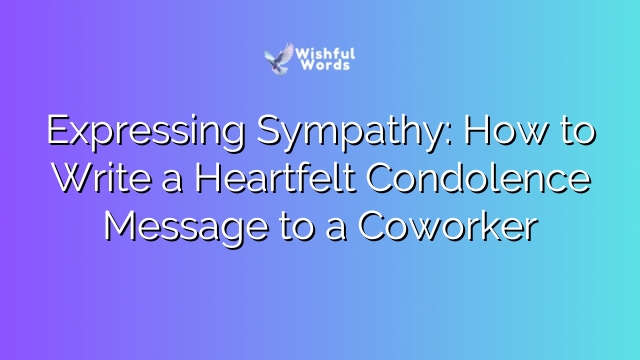 Expressing Sympathy: How to Write a Heartfelt Condolence Message to a Coworker