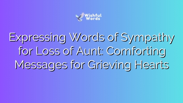 Expressing Words of Sympathy for Loss of Aunt: Comforting Messages for Grieving Hearts