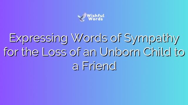 Expressing Words of Sympathy for the Loss of an Unborn Child to a Friend