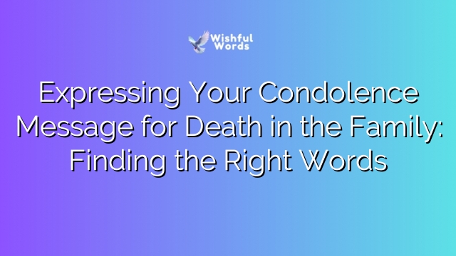 Expressing Your Condolence Message for Death in the Family: Finding the Right Words