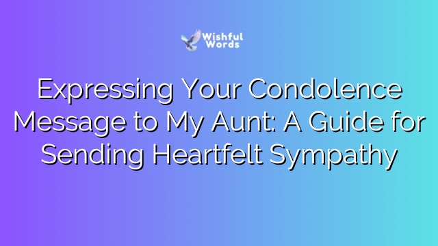 Expressing Your Condolence Message to My Aunt: A Guide for Sending Heartfelt Sympathy