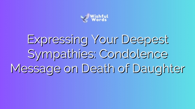 Expressing Your Deepest Sympathies: Condolence Message on Death of Daughter