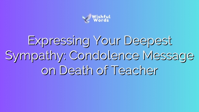 Expressing Your Deepest Sympathy: Condolence Message on Death of Teacher