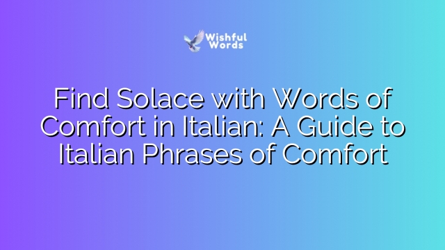 Find Solace with Words of Comfort in Italian: A Guide to Italian Phrases of Comfort