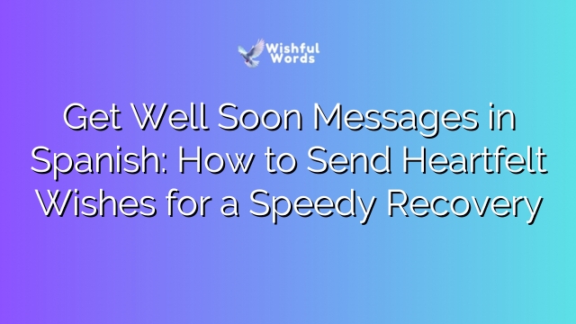 Get Well Soon Messages in Spanish: How to Send Heartfelt Wishes for a Speedy Recovery