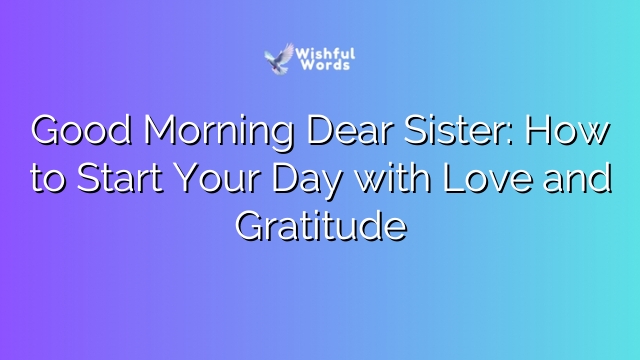 Good Morning Dear Sister: How to Start Your Day with Love and Gratitude