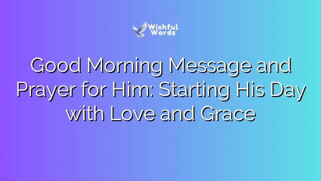 Good Morning Message and Prayer for Him: Starting His Day with Love and Grace