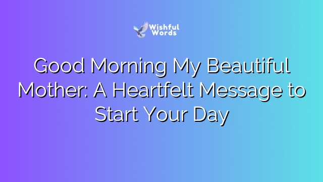 Good Morning My Beautiful Mother: A Heartfelt Message to Start Your Day