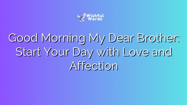 Good Morning My Dear Brother: Start Your Day with Love and Affection
