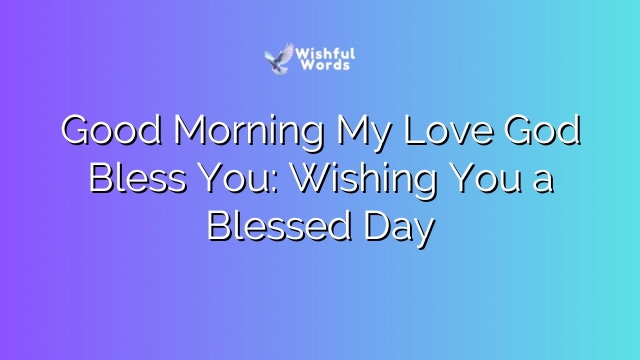 Good Morning My Love God Bless You: Wishing You a Blessed Day