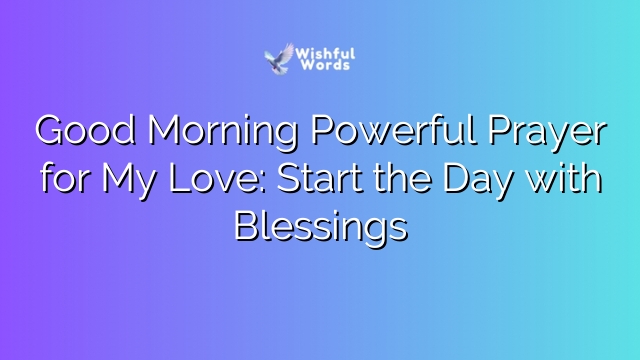 Good Morning Powerful Prayer for My Love: Start the Day with Blessings