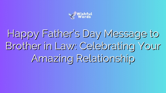 Happy Father’s Day Message to Brother in Law: Celebrating Your Amazing Relationship