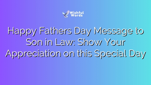Happy Fathers Day Message to Son in Law: Show Your Appreciation on this Special Day