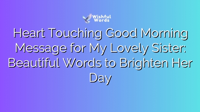 Heart Touching Good Morning Message for My Lovely Sister: Beautiful Words to Brighten Her Day