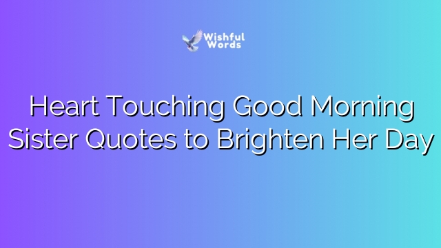 Heart Touching Good Morning Sister Quotes to Brighten Her Day