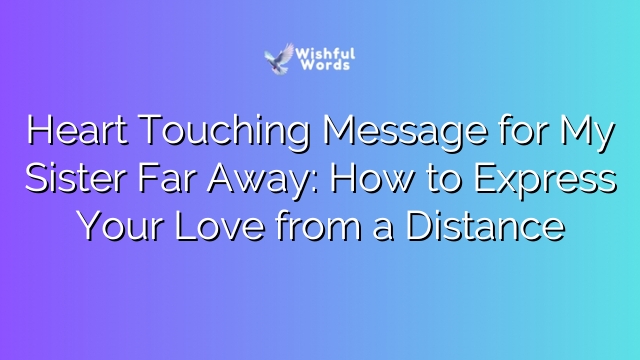 Heart Touching Message for My Sister Far Away: How to Express Your Love from a Distance