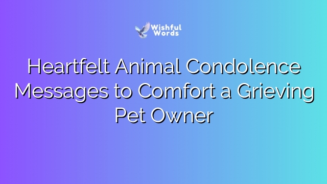 Heartfelt Animal Condolence Messages to Comfort a Grieving Pet Owner