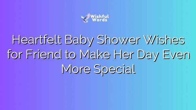 Heartfelt Baby Shower Wishes for Friend to Make Her Day Even More Special