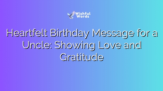 Heartfelt Birthday Message for a Uncle: Showing Love and Gratitude