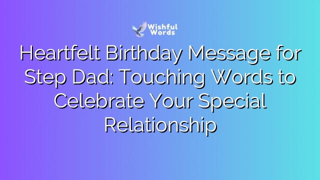 Heartfelt Birthday Message for Step Dad: Touching Words to Celebrate Your Special Relationship