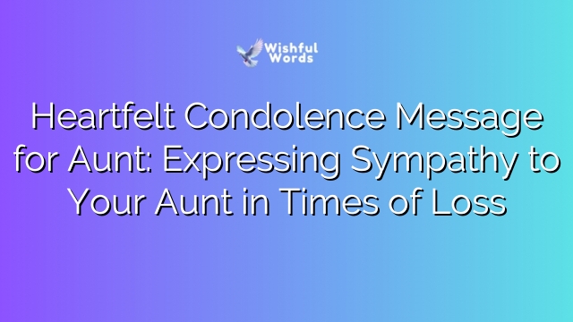 Heartfelt Condolence Message for Aunt: Expressing Sympathy to Your Aunt in Times of Loss