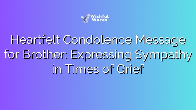 Heartfelt Condolence Message for Brother: Expressing Sympathy in Times of Grief
