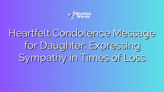 Heartfelt Condolence Message for Daughter: Expressing Sympathy in Times of Loss