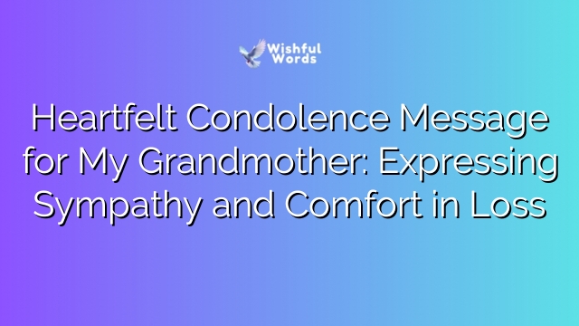 Heartfelt Condolence Message for My Grandmother: Expressing Sympathy and Comfort in Loss