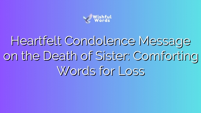 Heartfelt Condolence Message on the Death of Sister: Comforting Words for Loss