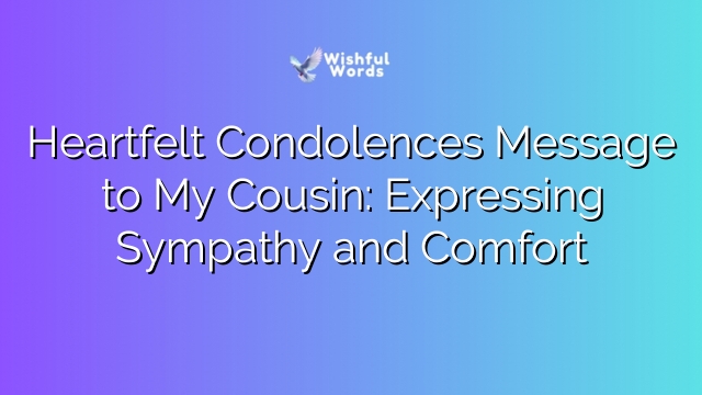 Heartfelt Condolences Message to My Cousin: Expressing Sympathy and Comfort