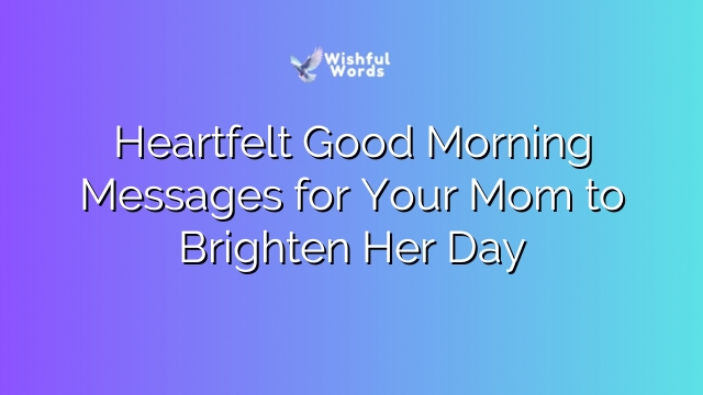 Heartfelt Good Morning Messages for Your Mom to Brighten Her Day