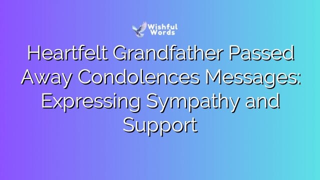 Heartfelt Grandfather Passed Away Condolences Messages: Expressing Sympathy and Support