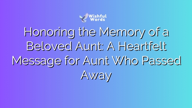 Honoring the Memory of a Beloved Aunt: A Heartfelt Message for Aunt Who Passed Away
