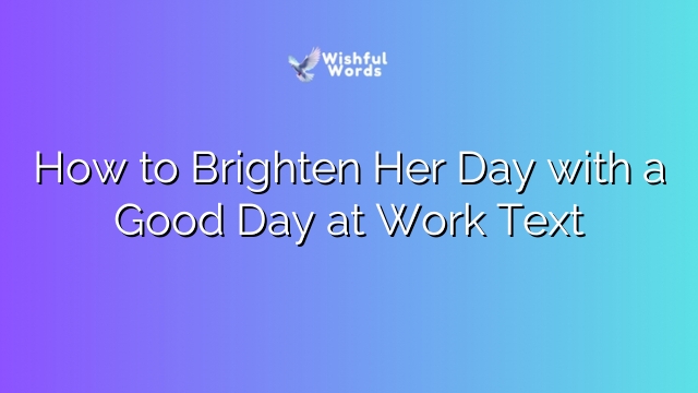 How to Brighten Her Day with a Good Day at Work Text