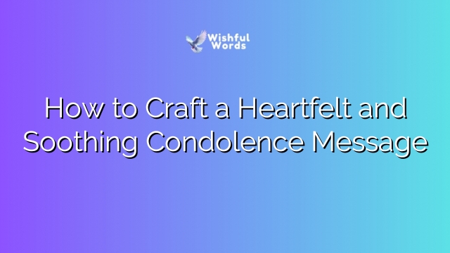 How to Craft a Heartfelt and Soothing Condolence Message