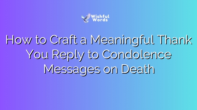 How to Craft a Meaningful Thank You Reply to Condolence Messages on Death