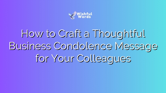 How to Craft a Thoughtful Business Condolence Message for Your Colleagues