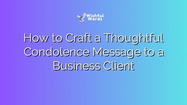 How to Craft a Thoughtful Condolence Message to a Business Client