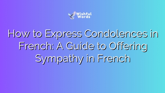 How to Express Condolences in French: A Guide to Offering Sympathy in French