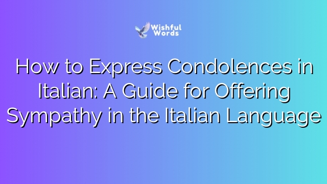 How to Express Condolences in Italian: A Guide for Offering Sympathy in the Italian Language
