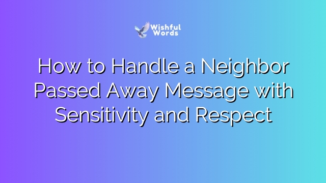 How to Handle a Neighbor Passed Away Message with Sensitivity and Respect