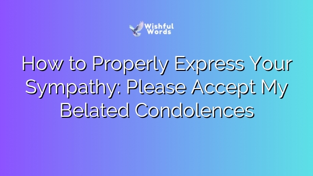 How to Properly Express Your Sympathy: Please Accept My Belated Condolences