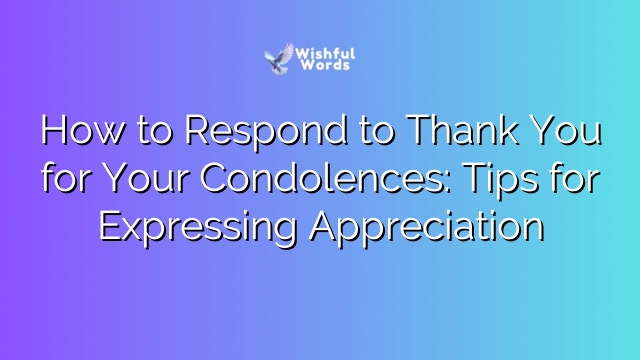 How to Respond to Thank You for Your Condolences: Tips for Expressing Appreciation