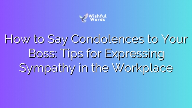 How to Say Condolences to Your Boss: Tips for Expressing Sympathy in the Workplace