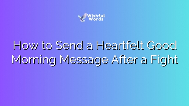 How to Send a Heartfelt Good Morning Message After a Fight